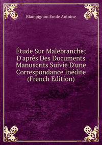 ?tude Sur Malebranche; D'apr?s Des Documents Manuscrits Suivie D'une Correspondance In?dite (French Edition)
