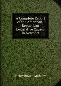 A Complete Report of the American-Republican Legislative Causus in Newport