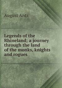 Legends of the Rhineland; a journey through the land of the monks, knights and rogues