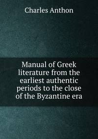 Manual of Greek literature from the earliest authentic periods to the close of the Byzantine era