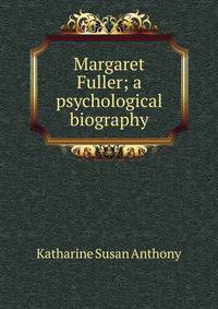 Margaret Fuller; a psychological biography