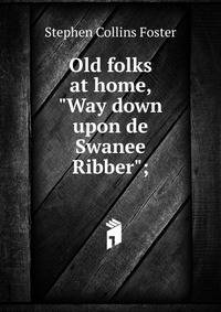 Old folks at home, "Way down upon de Swanee Ribber";