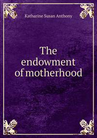The endowment of motherhood