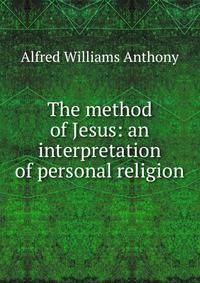 The method of Jesus: an interpretation of personal religion