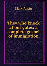 They who knock at our gates: a complete gospel of immigration
