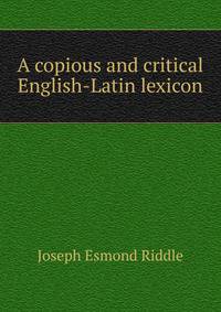 A copious and critical English-Latin lexicon