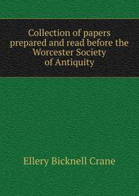 Collection of papers prepared and read before the Worcester Society of Antiquity