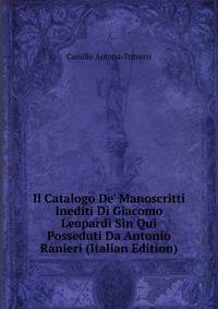 Il Catalogo De' Manoscritti Inediti Di Giacomo Leopardi Sin Qui Posseduti Da Antonio Ranieri (Italian Edition)