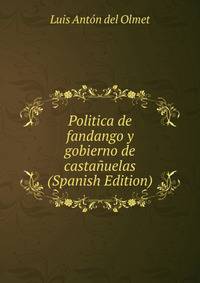 Politica de fandango y gobierno de castanuelas (Spanish Edition)