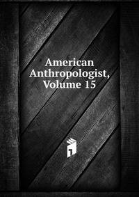 American Anthropologist, Volume 15