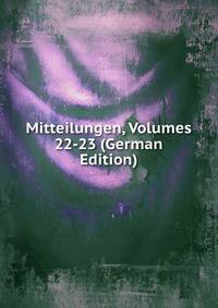 Mitteilungen, Volumes 22-23 (German Edition)