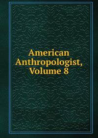 American Anthropologist, Volume 8