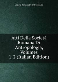 Atti Della Societa Romana Di Antropologia, Volumes 1-2 (Italian Edition)