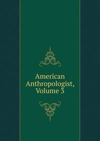 American Anthropologist, Volume 3