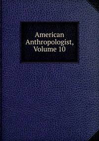 American Anthropologist, Volume 10
