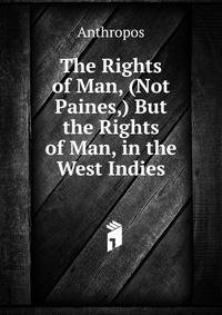 The Rights of Man, (Not Paines,) But the Rights of Man, in the West Indies