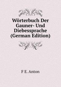 Worterbuch Der Gauner- Und Diebessprache (German Edition)