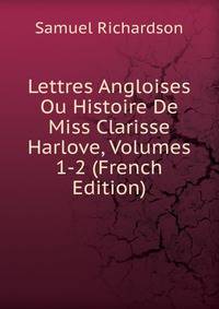 Lettres Angloises Ou Histoire De Miss Clarisse Harlove, Volumes 1-2 (French Edition)