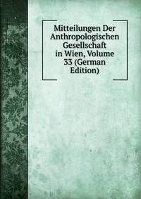 Mitteilungen Der Anthropologischen Gesellschaft in Wien, Volume 33 (German Edition)