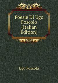 Poesie Di Ugo Foscolo (Italian Edition)