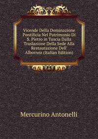 Vicende Della Dominazione Pontificia Nel Patrimonio Di S. Pietro in Tuscia Dalla Traslazione Della Sede Alla Restaurazione Dell' Albornoz (Italian Edition)