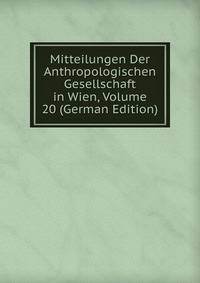 Mitteilungen Der Anthropologischen Gesellschaft in Wien, Volume 20 (German Edition)