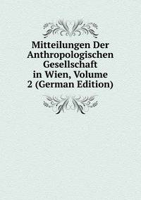 Mitteilungen Der Anthropologischen Gesellschaft in Wien, Volume 2 (German Edition)