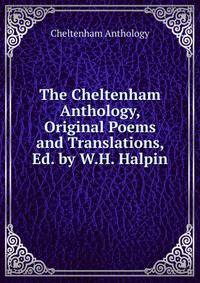 The Cheltenham Anthology, Original Poems and Translations, Ed. by W.H. Halpin