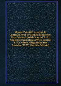 Monde Primitif, Analyse Et Compare Avec Le Monde Moderne;: Plan General (With Special T.-P.), Allegories Orientales (With Special T.-P.), Genie Allegorique Des Anciens (1773) (French Edition)