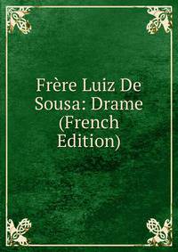 Frere Luiz De Sousa: Drame (French Edition)