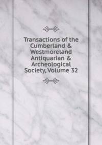 Transactions of the Cumberland &amp; Westmoreland Antiquarian &amp; Archeological Society, Volume 32