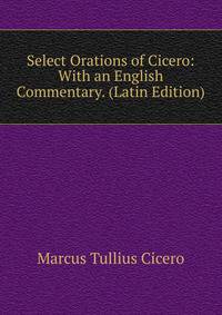 Select Orations of Cicero: With an English Commentary. (Latin Edition)