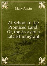 At School in the Promised Land: Or, the Story of a Little Immigrant