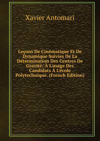Le?ons De Cin?matique Et De Dynamique Suivies De La D?termination Des Centres De Gravit?: ? L'usage Des Candidats ? L'?cole Polytechnique. (French Edition)
