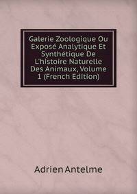 Galerie Zoologique Ou Expos? Analytique Et Synth?tique De L'histoire Naturelle Des Animaux, Volume 1 (French Edition)