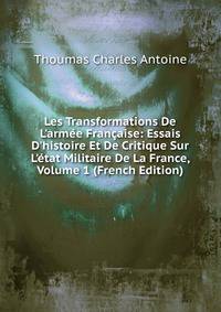Les Transformations De L'arm?e Fran?aise: Essais D'histoire Et De Critique Sur L'?tat Militaire De La France, Volume 1 (French Edition)