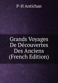 Grands Voyages De Decouvertes Des Anciens (French Edition)