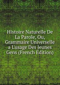 Histoire Naturelle De La Parole, Ou, Grammaire Universelle a L'usage Des Jeunes Gens (French Edition)