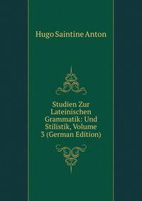 Studien Zur Lateinischen Grammatik: Und Stilistik, Volume 3 (German Edition)