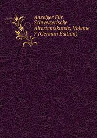 Anzeiger Fur Schweizerische Altertumskunde, Volume 7 (German Edition)