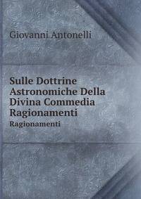 Sulle Dottrine Astronomiche Della Divina Commedia, Ragionamenti (Italian Edition)