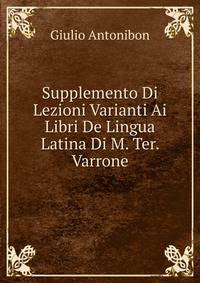 Supplemento Di Lezioni Varianti Ai Libri De Lingua Latina Di M. Ter. Varrone