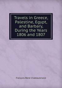 Travels in Greece, Palestine, Egypt, and Barbary, During the Years 1806 and 1807