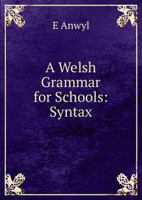 A Welsh Grammar for Schools: Syntax