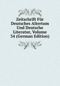 Zeitschrift Fur Deutsches Altertum Und Deutsche Literatur, Volume 34 (German Edition)