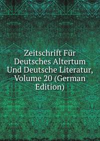 Zeitschrift Fur Deutsches Altertum Und Deutsche Literatur, Volume 20 (German Edition)
