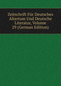 Zeitschrift Fur Deutsches Altertum Und Deutsche Literatur, Volume 29 (German Edition)