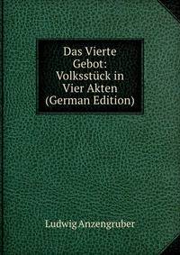 Das Vierte Gebot: Volksstuck in Vier Akten (German Edition)