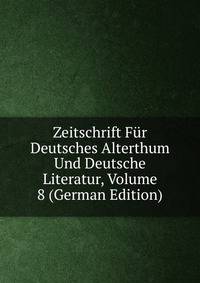 Zeitschrift Fur Deutsches Alterthum Und Deutsche Literatur, Volume 8 (German Edition)