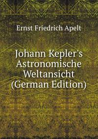 Johann Kepler's Astronomische Weltansicht (German Edition)